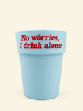 No Worries I Drink Alone